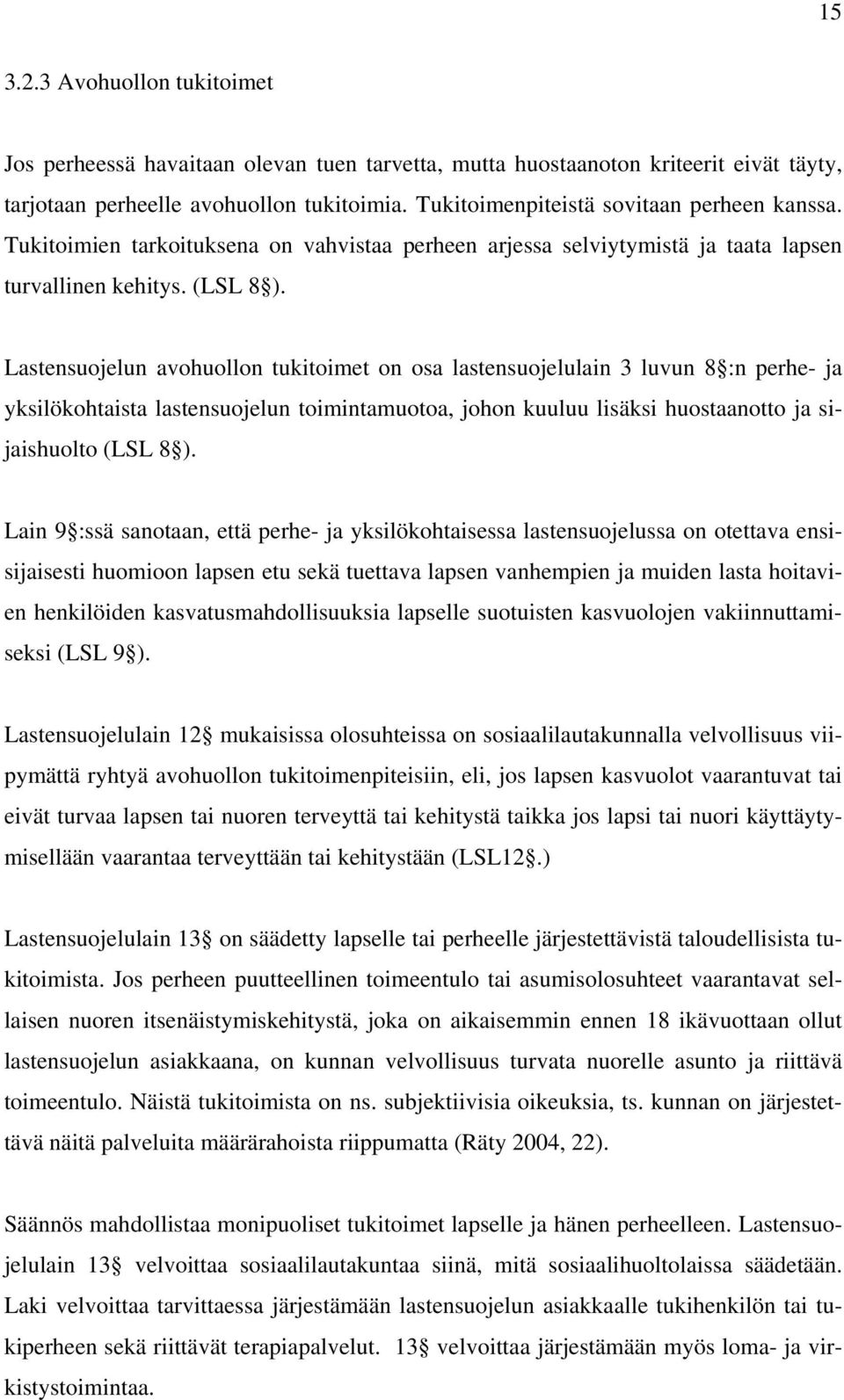 Lastensuojelun avohuollon tukitoimet on osa lastensuojelulain 3 luvun 8 :n perhe- ja yksilökohtaista lastensuojelun toimintamuotoa, johon kuuluu lisäksi huostaanotto ja sijaishuolto (LSL 8 ).