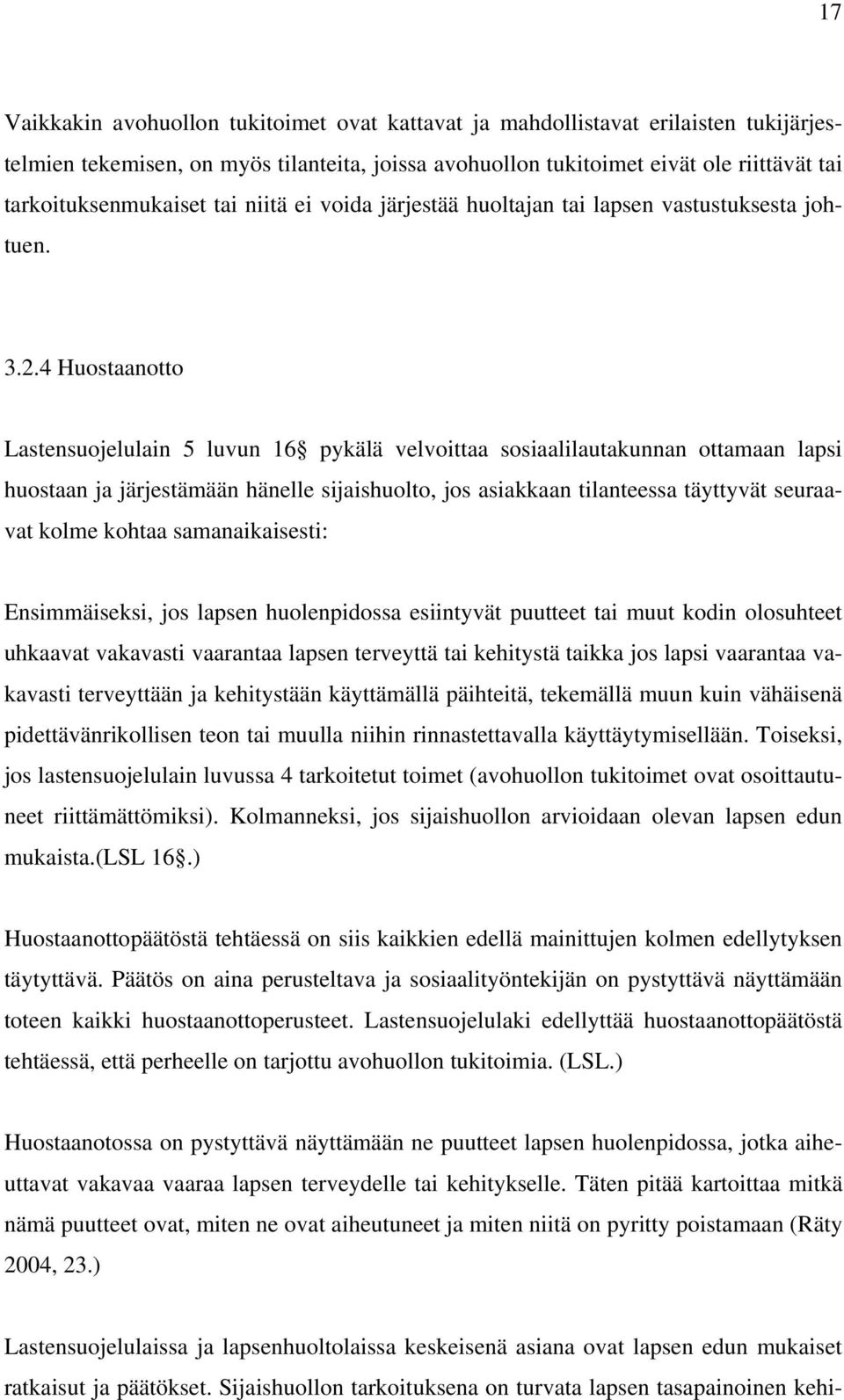 4 Huostaanotto Lastensuojelulain 5 luvun 16 pykälä velvoittaa sosiaalilautakunnan ottamaan lapsi huostaan ja järjestämään hänelle sijaishuolto, jos asiakkaan tilanteessa täyttyvät seuraavat kolme