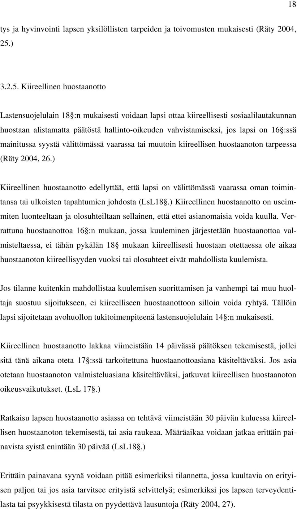 Kiireellinen huostaanotto Lastensuojelulain 18 :n mukaisesti voidaan lapsi ottaa kiireellisesti sosiaalilautakunnan huostaan alistamatta päätöstä hallinto-oikeuden vahvistamiseksi, jos lapsi on 16