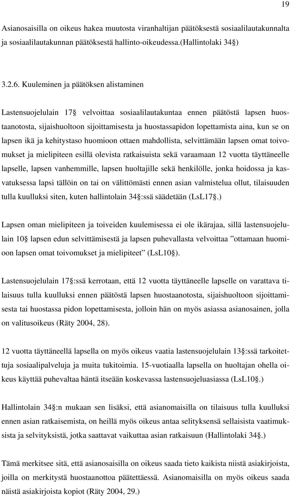 se on lapsen ikä ja kehitystaso huomioon ottaen mahdollista, selvittämään lapsen omat toivomukset ja mielipiteen esillä olevista ratkaisuista sekä varaamaan 12 vuotta täyttäneelle lapselle, lapsen