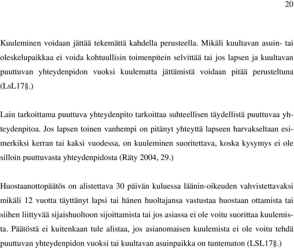 (LsL17.) Lain tarkoittama puuttuva yhteydenpito tarkoittaa suhteellisen täydellistä puuttuvaa yhteydenpitoa.