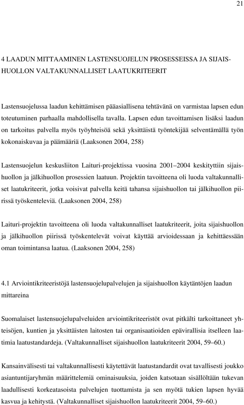 Lapsen edun tavoittamisen lisäksi laadun on tarkoitus palvella myös työyhteisöä sekä yksittäistä työntekijää selventämällä työn kokonaiskuvaa ja päämääriä (Laaksonen 2004, 258) Lastensuojelun