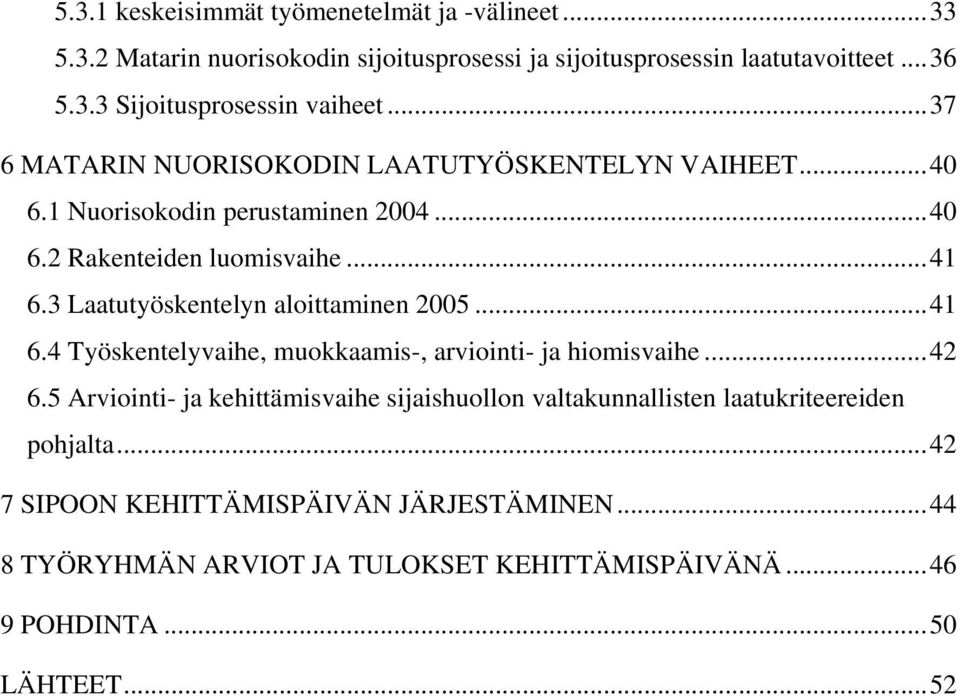 3 Laatutyöskentelyn aloittaminen 2005...41 6.4 Työskentelyvaihe, muokkaamis-, arviointi- ja hiomisvaihe...42 6.