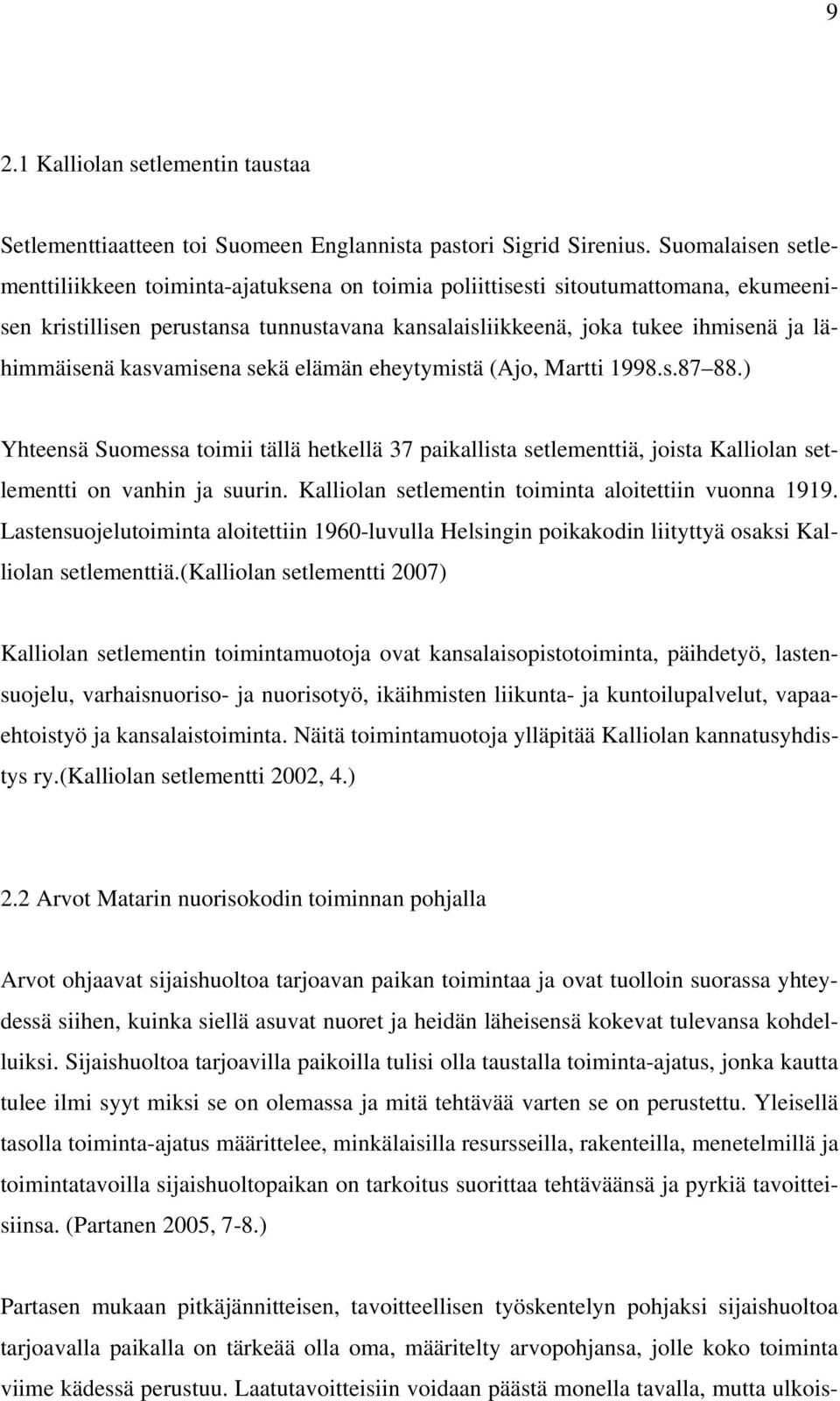 kasvamisena sekä elämän eheytymistä (Ajo, Martti 1998.s.87 88.) Yhteensä Suomessa toimii tällä hetkellä 37 paikallista setlementtiä, joista Kalliolan setlementti on vanhin ja suurin.