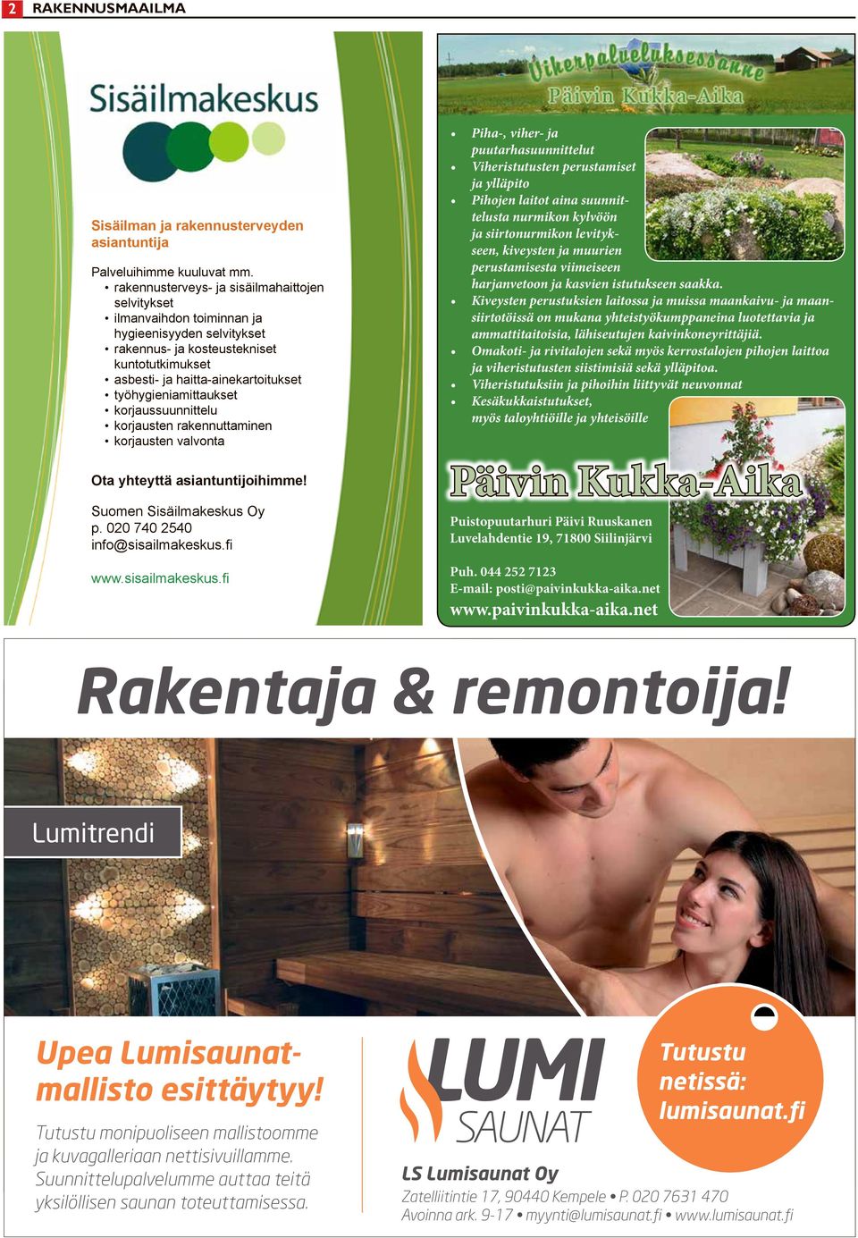 työhygieniamittaukset korjaussuunnittelu korjausten rakennuttaminen korjausten valvonta Ota yhteyttä asiantuntijoihimme! Suomen Sisäilmakeskus Oy p. 020 740 2540 info@sisailmakeskus.fi www.