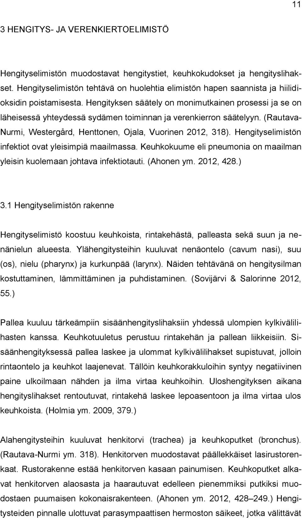 Hengityksen säätely on monimutkainen prosessi ja se on läheisessä yhteydessä sydämen toiminnan ja verenkierron säätelyyn. (Rautava- Nurmi, Westergård, Henttonen, Ojala, Vuorinen 2012, 318).