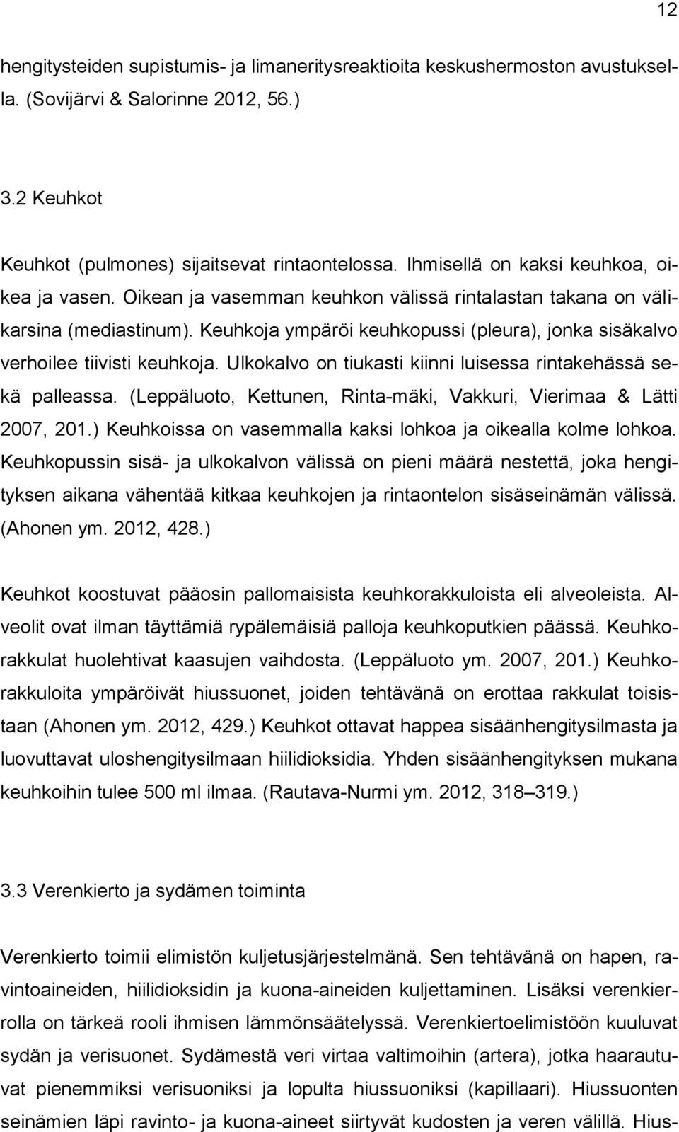 Keuhkoja ympäröi keuhkopussi (pleura), jonka sisäkalvo verhoilee tiivisti keuhkoja. Ulkokalvo on tiukasti kiinni luisessa rintakehässä sekä palleassa.