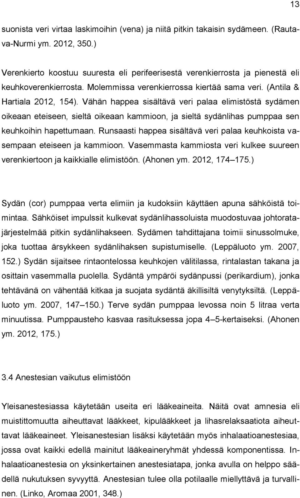 Vähän happea sisältävä veri palaa elimistöstä sydämen oikeaan eteiseen, sieltä oikeaan kammioon, ja sieltä sydänlihas pumppaa sen keuhkoihin hapettumaan.