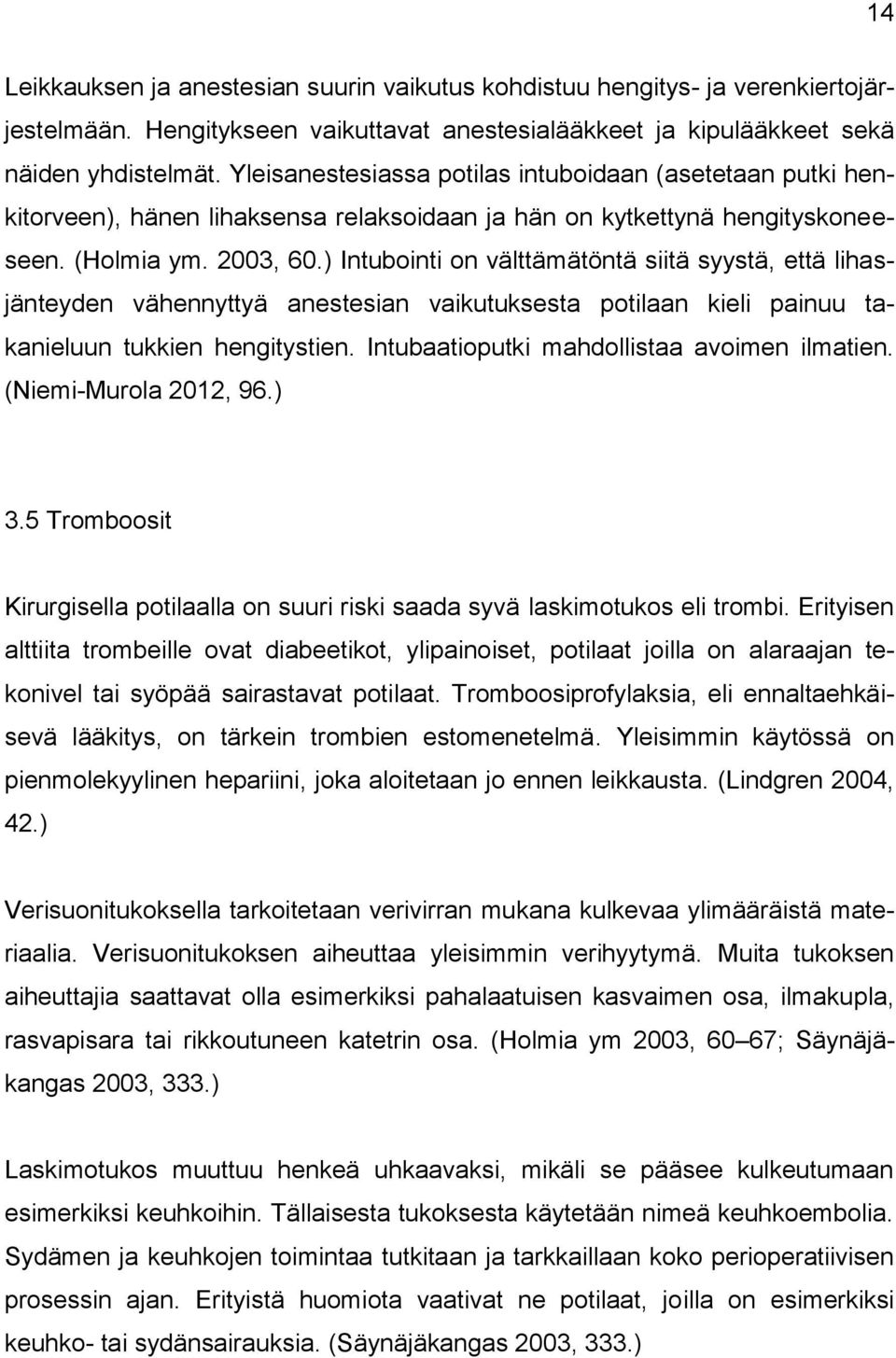 ) Intubointi on välttämätöntä siitä syystä, että lihasjänteyden vähennyttyä anestesian vaikutuksesta potilaan kieli painuu takanieluun tukkien hengitystien.