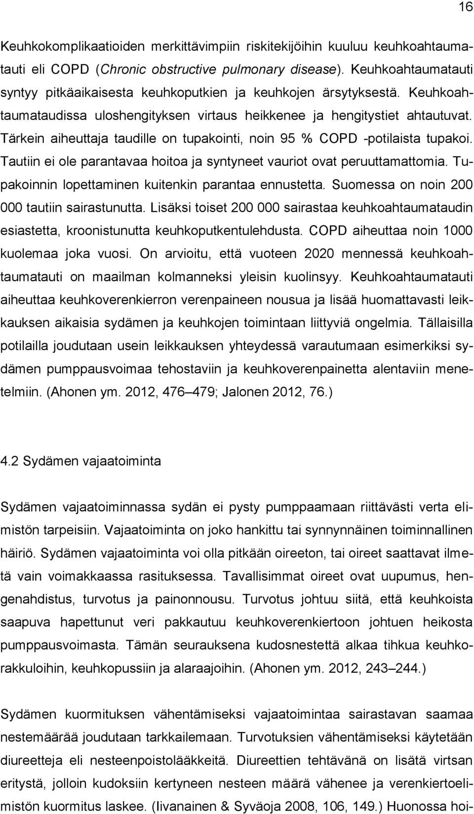 Tärkein aiheuttaja taudille on tupakointi, noin 95 % COPD -potilaista tupakoi. Tautiin ei ole parantavaa hoitoa ja syntyneet vauriot ovat peruuttamattomia.