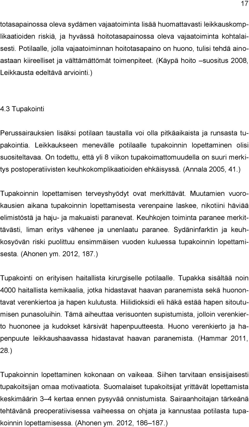 3 Tupakointi Perussairauksien lisäksi potilaan taustalla voi olla pitkäaikaista ja runsasta tupakointia. Leikkaukseen menevälle potilaalle tupakoinnin lopettaminen olisi suositeltavaa.