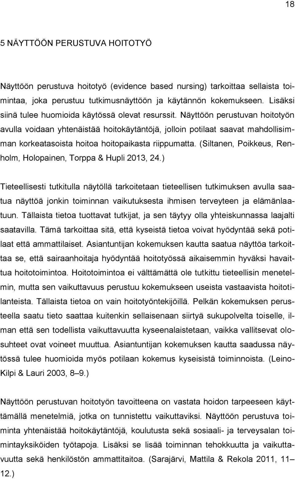 Näyttöön perustuvan hoitotyön avulla voidaan yhtenäistää hoitokäytäntöjä, jolloin potilaat saavat mahdollisimman korkeatasoista hoitoa hoitopaikasta riippumatta.