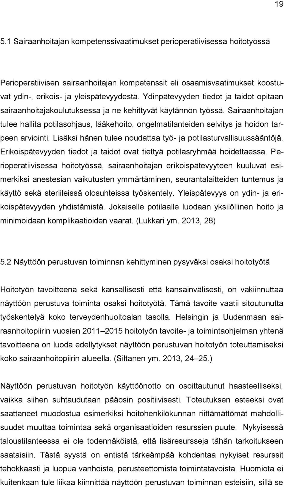 Sairaanhoitajan tulee hallita potilasohjaus, lääkehoito, ongelmatilanteiden selvitys ja hoidon tarpeen arviointi. Lisäksi hänen tulee noudattaa työ- ja potilasturvallisuussääntöjä.