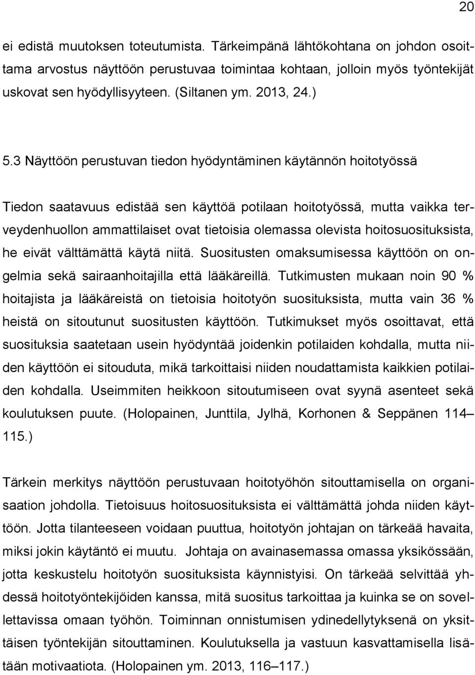 3 Näyttöön perustuvan tiedon hyödyntäminen käytännön hoitotyössä Tiedon saatavuus edistää sen käyttöä potilaan hoitotyössä, mutta vaikka terveydenhuollon ammattilaiset ovat tietoisia olemassa