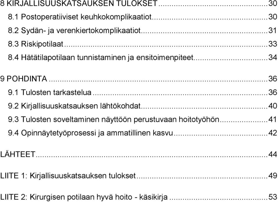 1 Tulosten tarkastelua... 36 9.2 Kirjallisuuskatsauksen lähtökohdat... 40 9.3 Tulosten soveltaminen näyttöön perustuvaan hoitotyöhön.