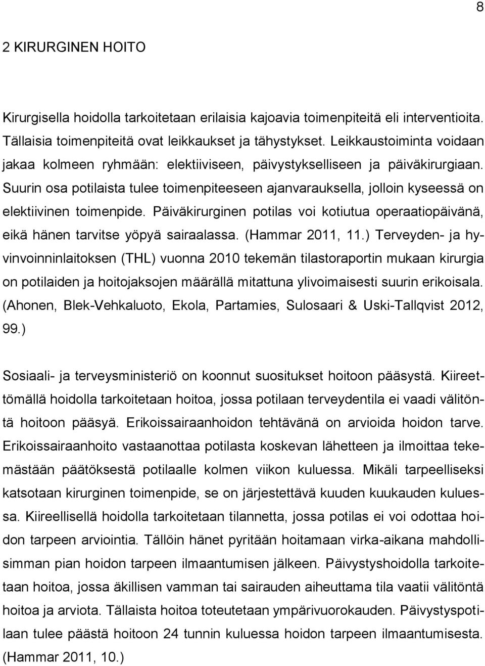 Suurin osa potilaista tulee toimenpiteeseen ajanvarauksella, jolloin kyseessä on elektiivinen toimenpide. Päiväkirurginen potilas voi kotiutua operaatiopäivänä, eikä hänen tarvitse yöpyä sairaalassa.