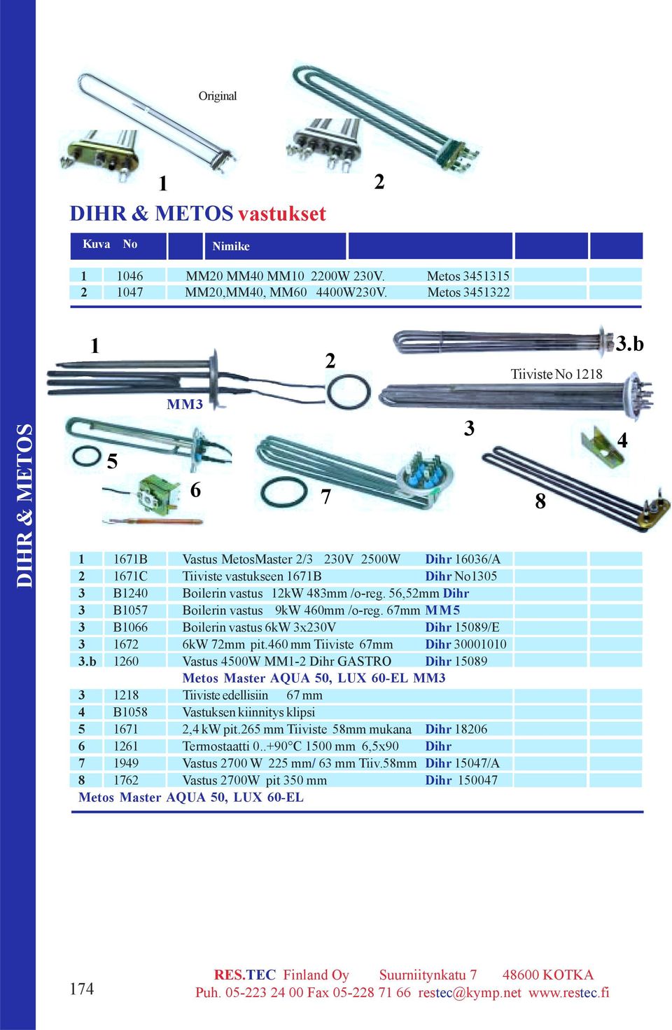 56,52mm Dihr 3 B1057 Boilerin vastus 9kW 60mm /o-reg. 67mm MM5 3 B1066 Boilerin vastus 6kW Tilaus 3x230VNo Dihr 15089/E 3 1672 6kW 72mm pit.60 mm Tiiviste 67mm Dihr 30001010 3.