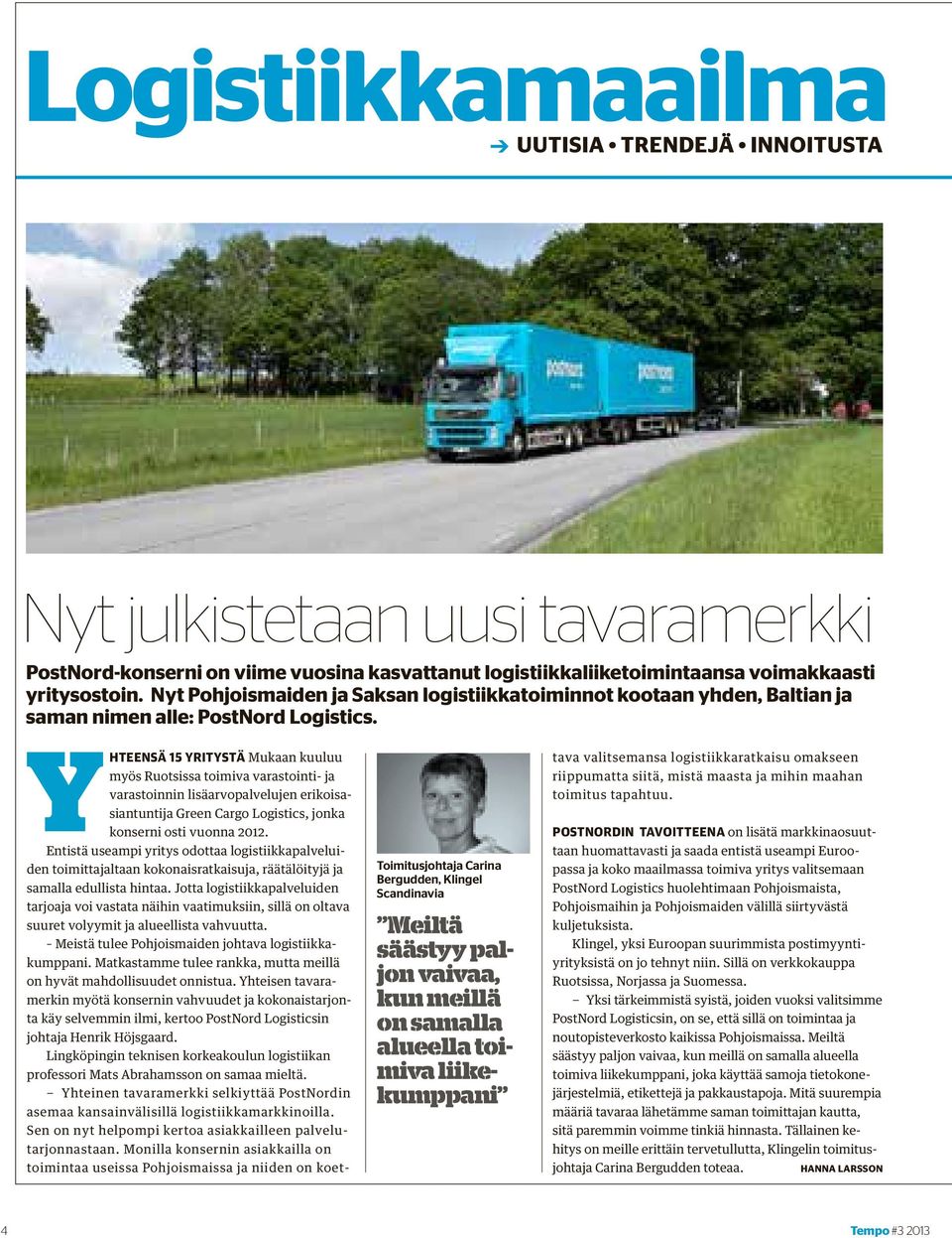 YHTEENSÄ 15 YRITYSTÄ Mukaan kuuluu myös Ruotsissa toimiva varastointi- ja varastoinnin lisäarvopalvelujen erikoisasiantuntija Green Cargo Logistics, jonka konserni osti vuonna 2012.