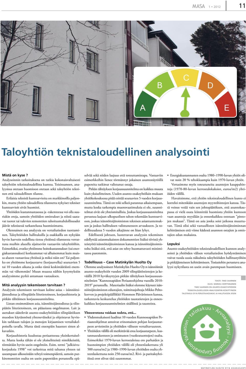 Erilaisia teknisiä kuntoarvioita on markkinoilla paljonkin, mutta yhtiön taloudellista tilannetta nykyiset tekniset kuntoarvioit eivät huomioi.