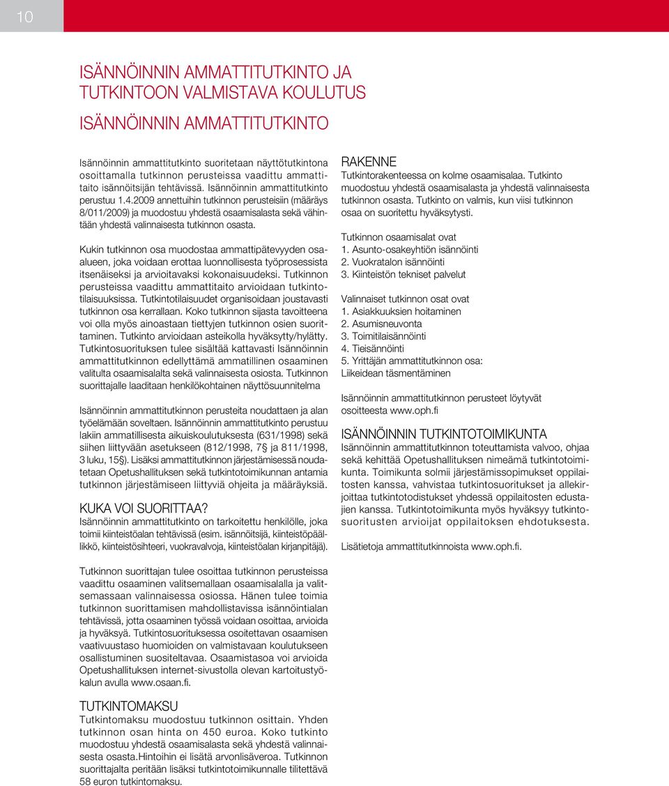 2009 annettuihin tutkinnon perusteisiin (määräys 8/011/2009) ja muodostuu yhdestä osaamisalasta sekä vähintään yhdestä valinnaisesta tutkinnon osasta.