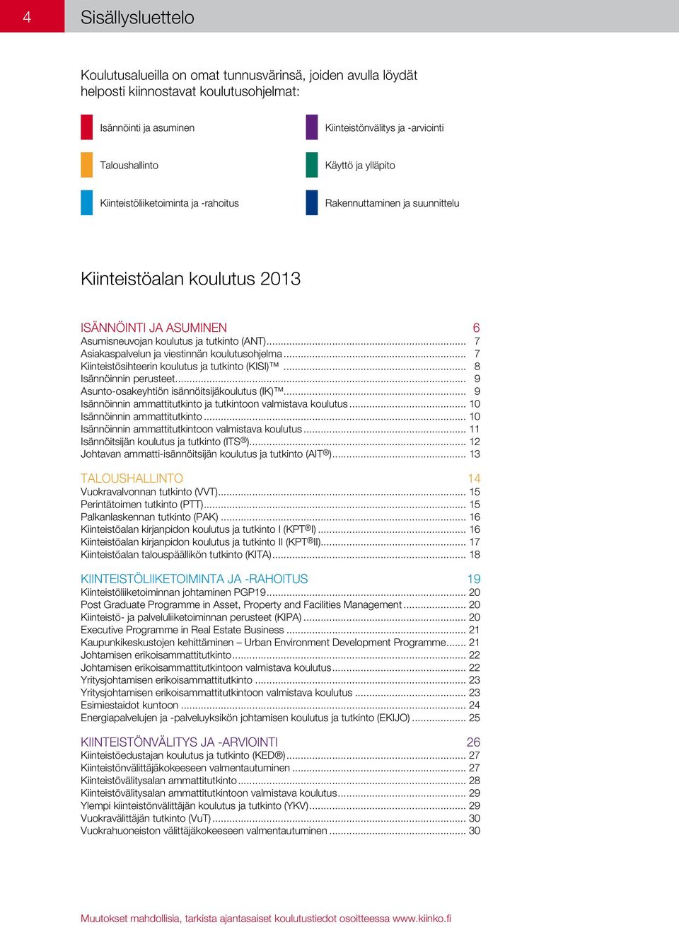 .. 7 Asiakaspalvelun ja viestinnän koulutusohjelma... 7 Kiinteistösihteerin koulutus ja tutkinto (KISI)... 8 Isännöinnin perusteet... 9 Asunto-osakeyhtiön isännöitsijäkoulutus (IK).