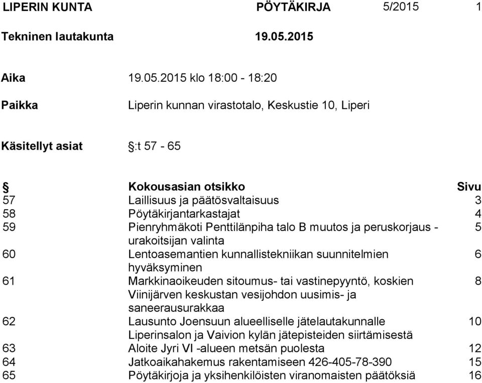 2015 klo 18:00-18:20 Paikka Liperin kunnan virastotalo, Keskustie 10, Liperi Käsitellyt asiat :t 57-65 Kokousasian otsikko Sivu 57 Laillisuus ja päätösvaltaisuus 3 58 Pöytäkirjantarkastajat 4 59