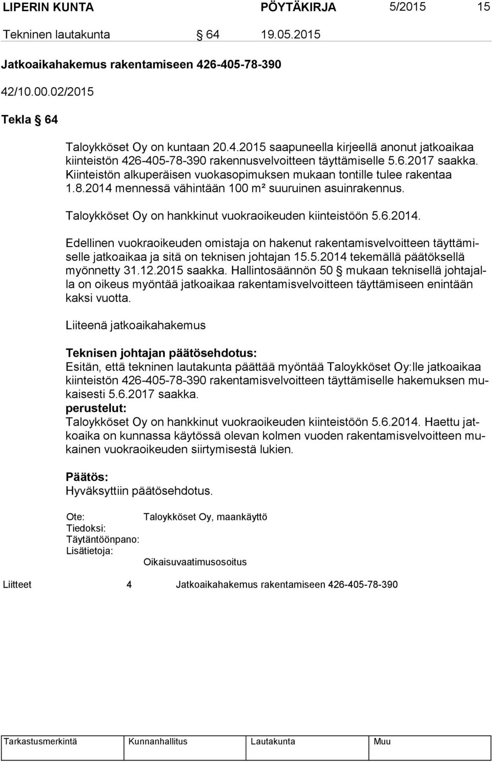 Taloykköset Oy on hankkinut vuokraoikeuden kiinteistöön 5.6.2014. Edellinen vuokraoikeuden omistaja on hakenut rakentamisvelvoitteen täyt tä misel le jatkoaikaa ja sitä on teknisen johtajan 15.5.2014 tekemällä päätöksellä myön net ty 31.