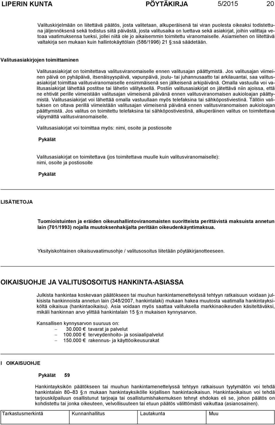 Asiamiehen on liitettävä valtakirja sen mukaan kuin hallintokäyttölain (586/1996) 21 :ssä säädetään.