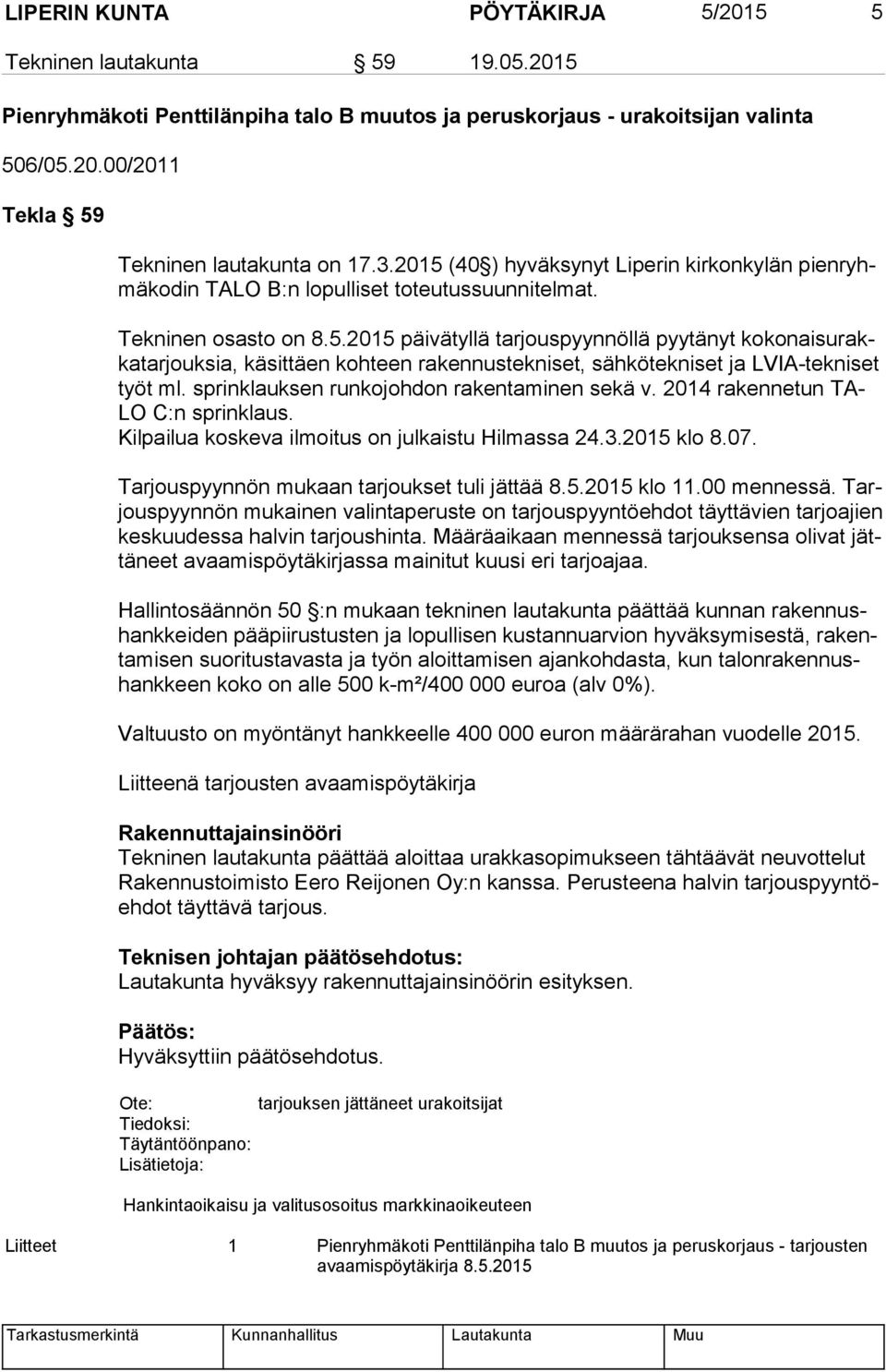 sprinklauksen runkojohdon rakentaminen sekä v. 2014 rakennetun TA- LO C:n sprinklaus. Kilpailua koskeva ilmoitus on julkaistu Hilmassa 24.3.2015 klo 8.07.