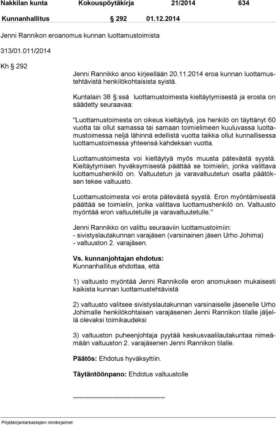 Kuntalain 38 :ssä luottamustoimesta kieltäytymisestä ja erosta on sää det ty seuraavaa: "Luottamustoimesta on oikeus kieltäytyä, jos henkilö on täyttänyt 60 vuot ta tai ollut samassa tai samaan