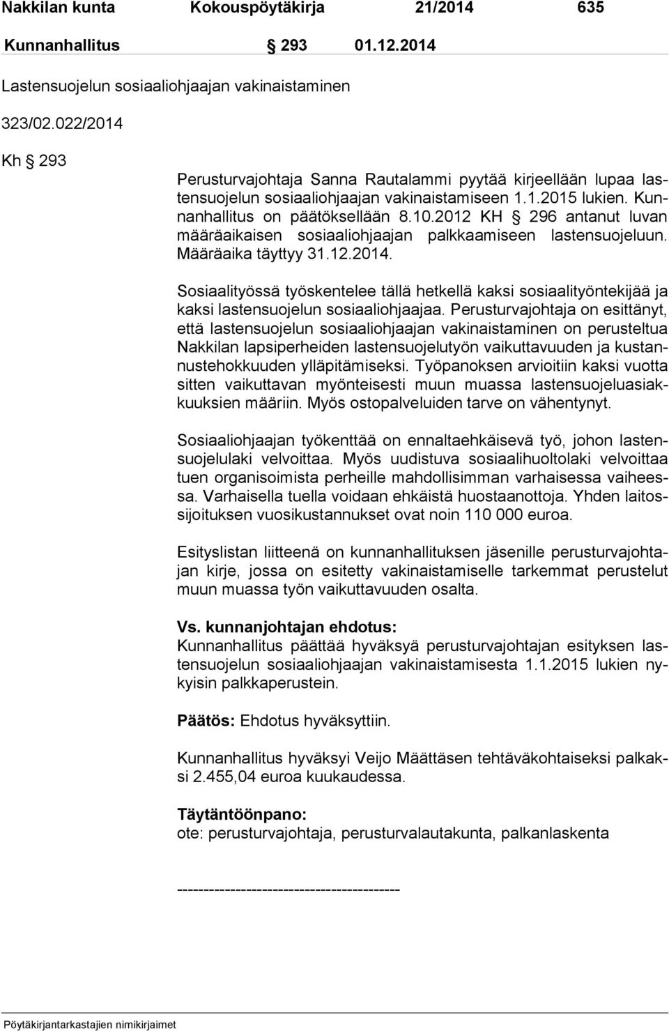 2012 KH 296 antanut luvan mää rä ai kai sen sosiaaliohjaajan palkkaamiseen lastensuojeluun. Mää rä ai ka täyttyy 31.12.2014.