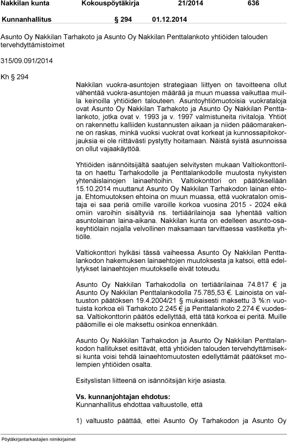 Asuntoyhtiömuotoisia vuokrataloja ovat Asunto Oy Nakkilan Tarhakoto ja Asunto Oy Nakkilan Pent talan ko to, jotka ovat v. 1993 ja v. 1997 valmistuneita rivitaloja.