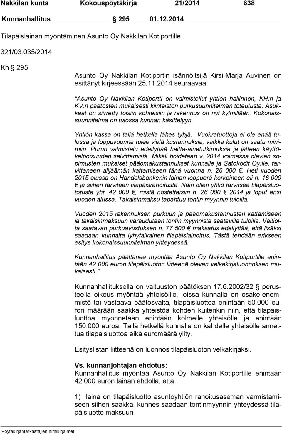 2014 seuraavaa: "Asunto Oy Nakkilan Kotiportti on valmistellut yhtiön hallinnon, KH:n ja KV:n päätösten mukaisesti kiinteistön purkusuunnitelman toteutusta.