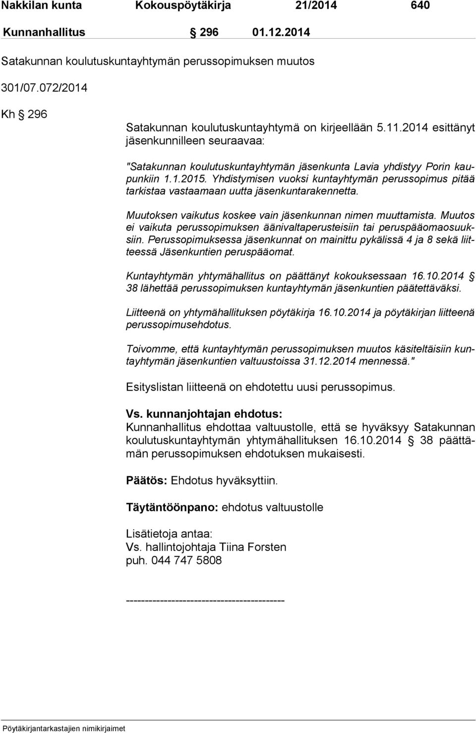 Yhdistymisen vuoksi kuntayhtymän perussopimus pitää tar kis taa vastaamaan uutta jäsenkuntarakennetta. Muutoksen vaikutus koskee vain jäsenkunnan nimen muuttamista.