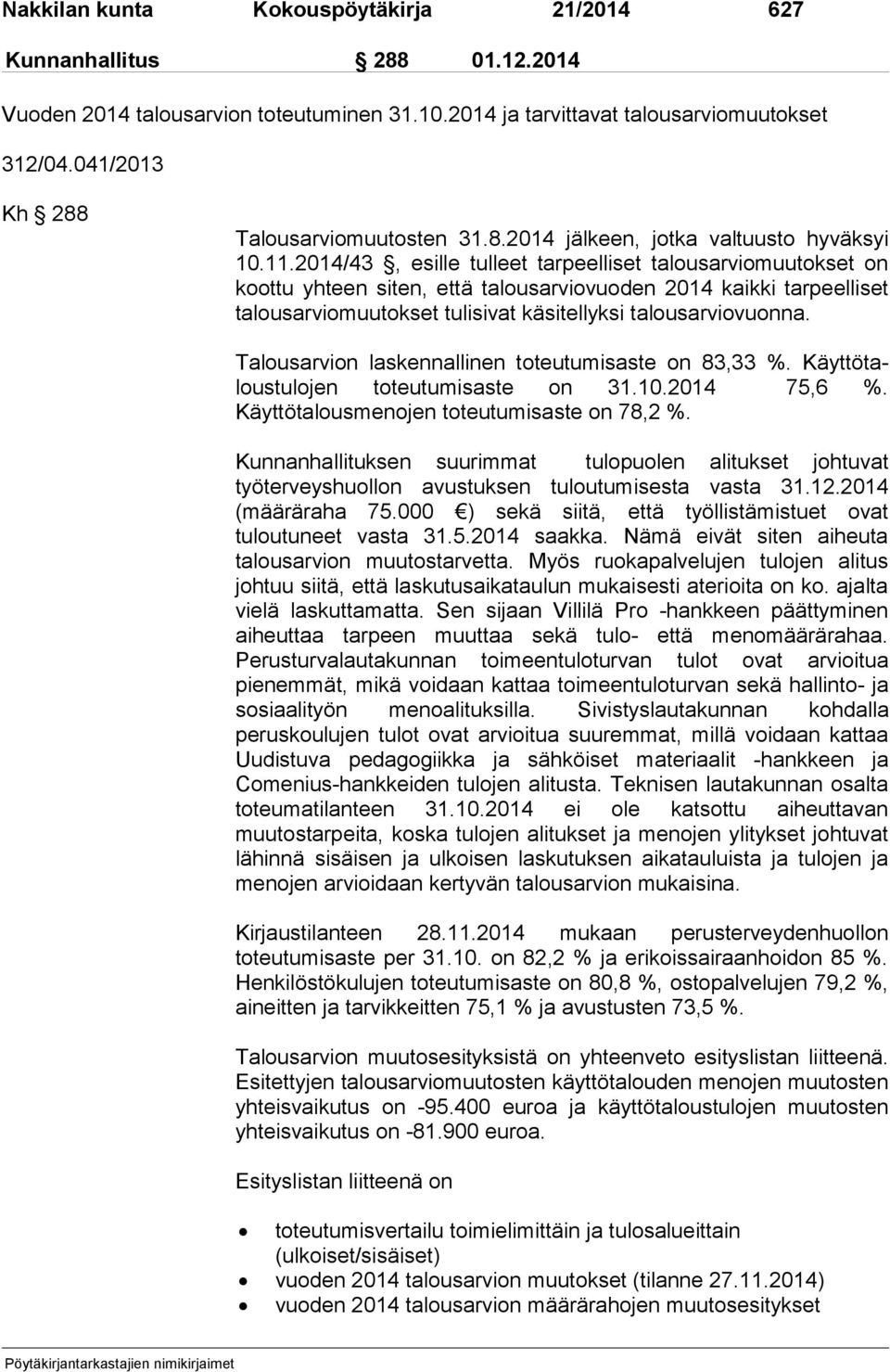 2014/43, esille tulleet tarpeelliset ta lous ar vio muu tok set on koottu yhteen siten, että talousarviovuoden 2014 kaikki tarpeelliset ta lous ar vio muu tok set tulisivat käsitellyksi