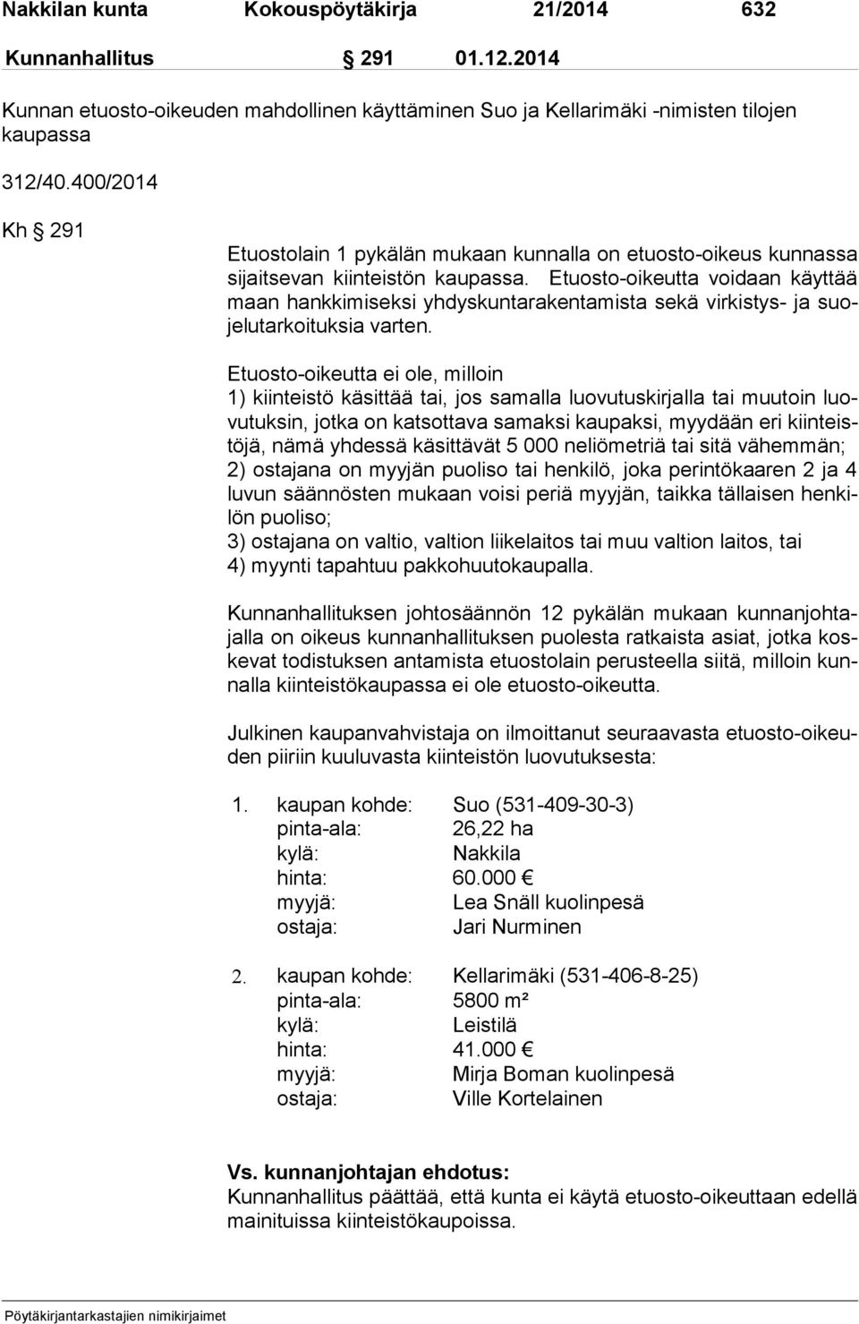 Etuosto-oikeutta voidaan käyttää maan hankkimiseksi yhdyskuntarakentamista sekä virkistys- ja suoje lu tar koi tuk sia varten.