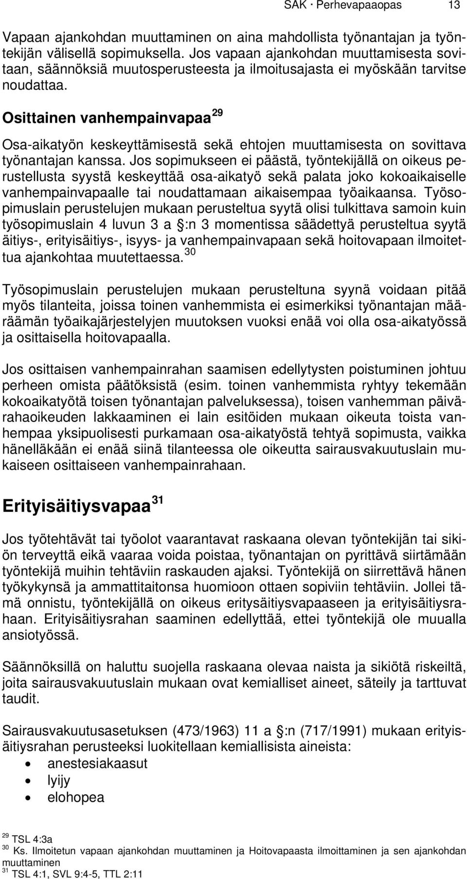 Osittainen vanhempainvapaa 29 Osa-aikatyön keskeyttämisestä sekä ehtojen muuttamisesta on sovittava työnantajan kanssa.