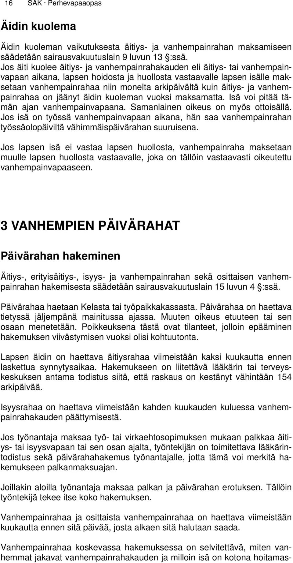 kuin äitiys- ja vanhempainrahaa on jäänyt äidin kuoleman vuoksi maksamatta. Isä voi pitää tämän ajan vanhempainvapaana. Samanlainen oikeus on myös ottoisällä.