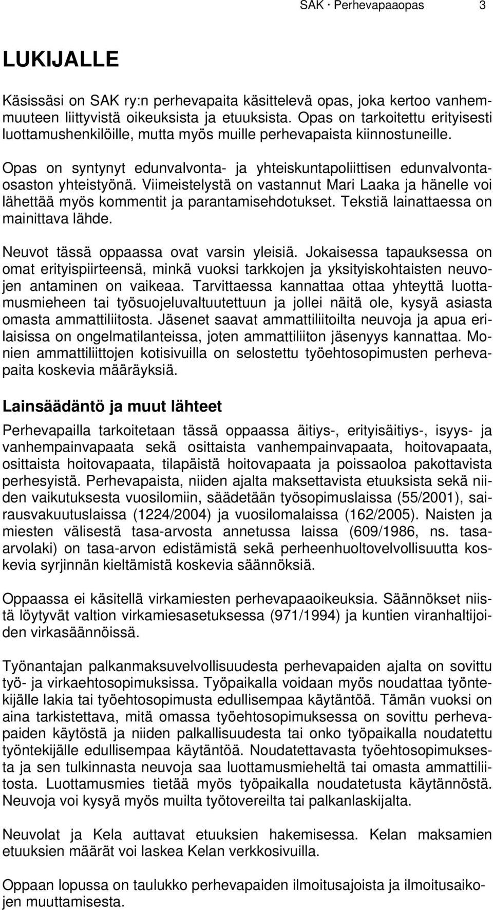 Viimeistelystä on vastannut Mari Laaka ja hänelle voi lähettää myös kommentit ja parantamisehdotukset. Tekstiä lainattaessa on mainittava lähde. Neuvot tässä oppaassa ovat varsin yleisiä.