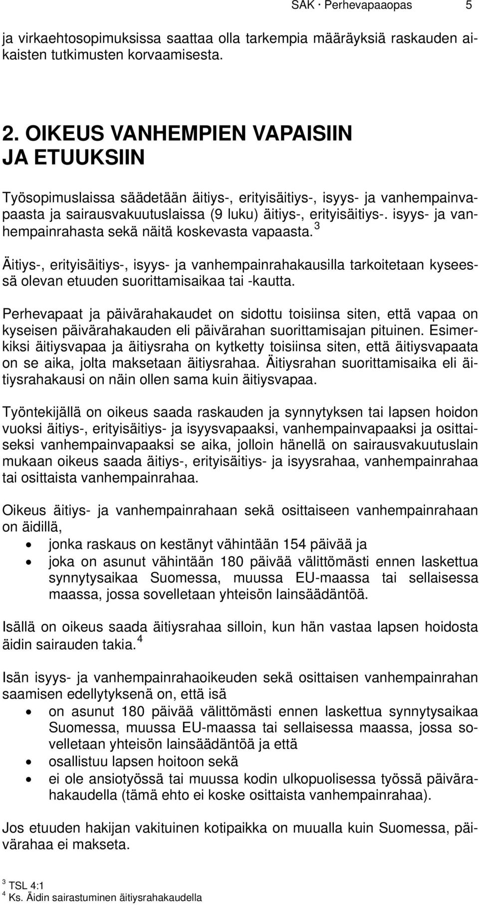 isyys- ja vanhempainrahasta sekä näitä koskevasta vapaasta. 3 Äitiys-, erityisäitiys-, isyys- ja vanhempainrahakausilla tarkoitetaan kyseessä olevan etuuden suorittamisaikaa tai -kautta.