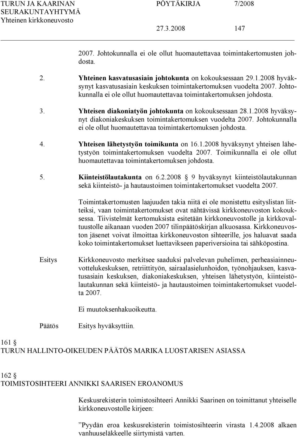 Johtokunnalla ei ole ollut huomautettavaa toimintakertomuksen johdosta. 4. Yhteisen lähetystyön toimikunta on 16.1.2008 hyväksynyt yhteisen lähetystyön toimintakertomuksen vuodelta 2007.