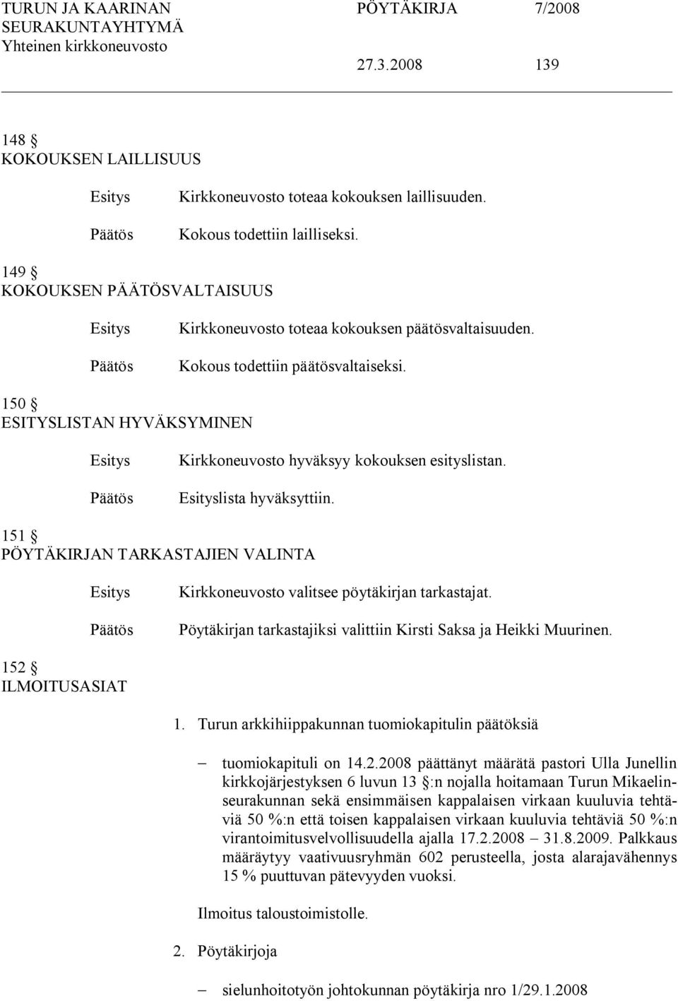 151 PÖYTÄKIRJAN TARKASTAJIEN VALINTA Kirkkoneuvosto valitsee pöytäkirjan tarkastajat. Pöytäkirjan tarkastajiksi valittiin Kirsti Saksa ja Heikki Muurinen. 152 ILMOITUSASIAT 1.