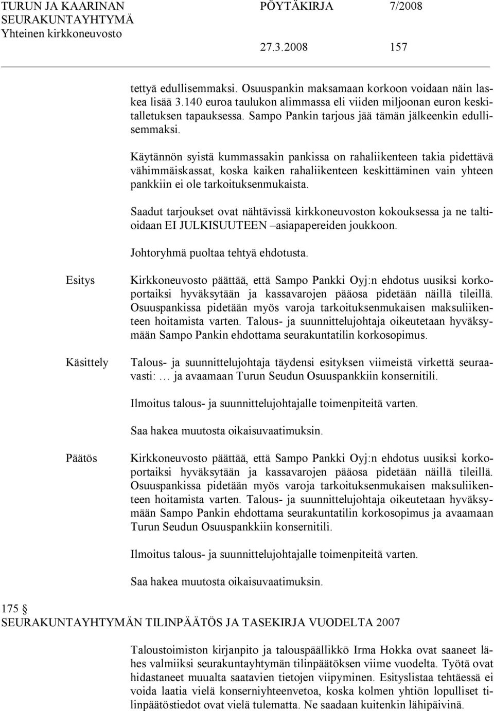 Käytännön syistä kummassakin pankissa on rahaliikenteen takia pidettävä vähimmäiskassat, koska kaiken rahaliikenteen keskittäminen vain yhteen pankkiin ei ole tarkoituksenmukaista.