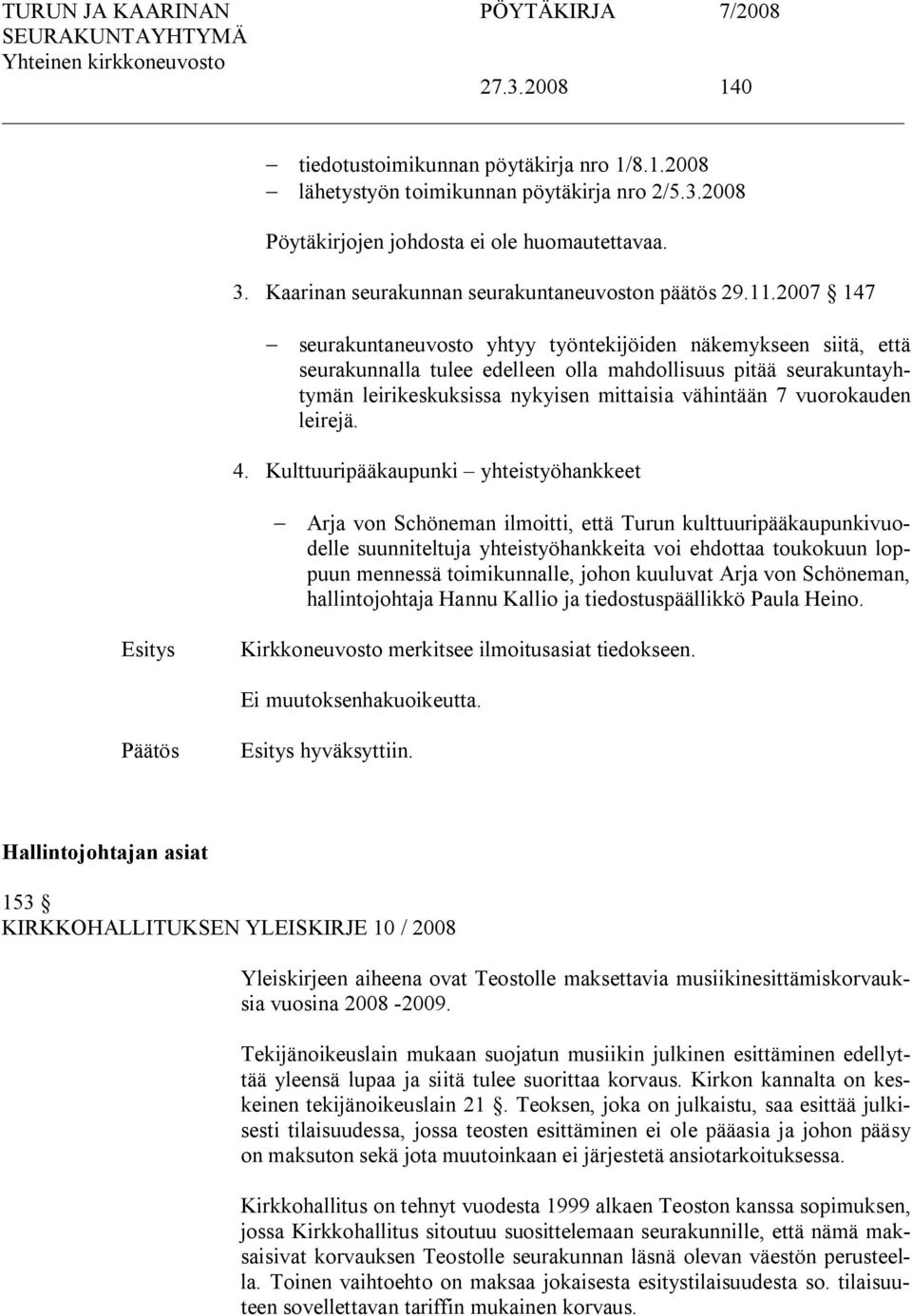 2007 147 seurakuntaneuvosto yhtyy työntekijöiden näkemykseen siitä, että seurakunnalla tulee edelleen olla mahdollisuus pitää seurakuntayhtymän leirikeskuksissa nykyisen mittaisia vähintään 7