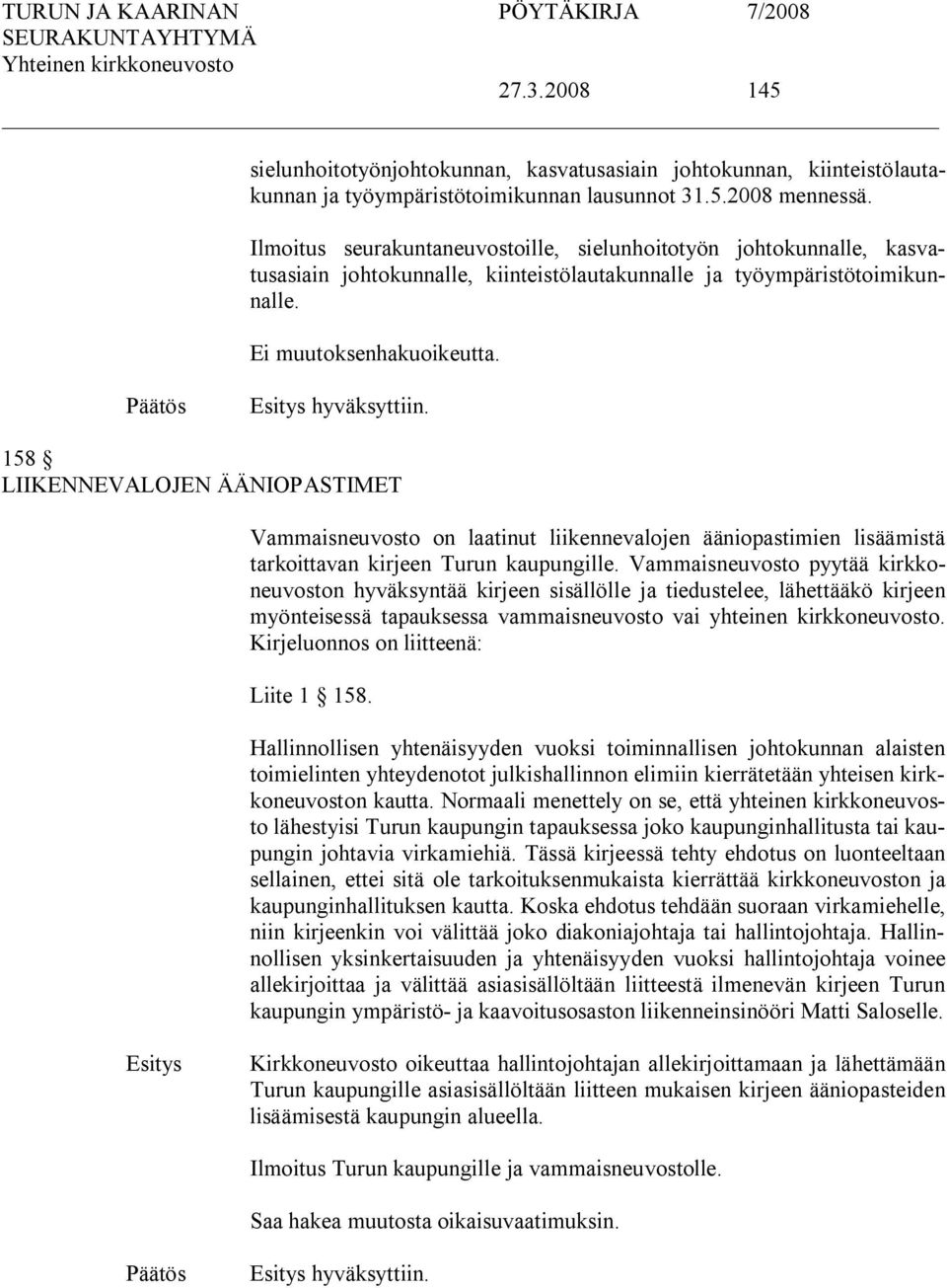 158 LIIKENNEVALOJEN ÄÄNIOPASTIMET Vammaisneuvosto on laatinut liikennevalojen ääniopastimien lisäämistä tarkoittavan kirjeen Turun kaupungille.