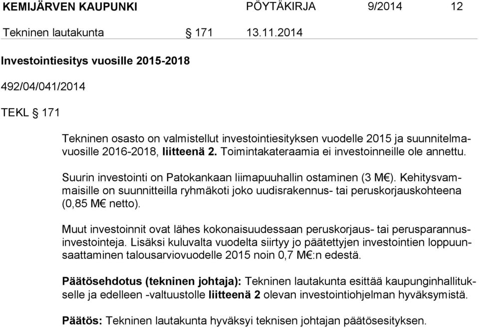 Toimintakateraamia ei investoinneille ole annettu. Suurin investointi on Patokankaan liimapuuhallin ostaminen (3 M ).