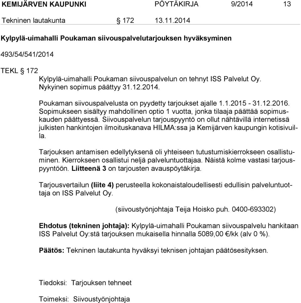 2014. Poukaman siivouspalvelusta on pyydetty tarjoukset ajalle 1.1.2015-31.12.2016. Sopimukseen sisältyy mahdollinen optio 1 vuotta, jonka tilaaja päättää sopimuskauden päättyessä.