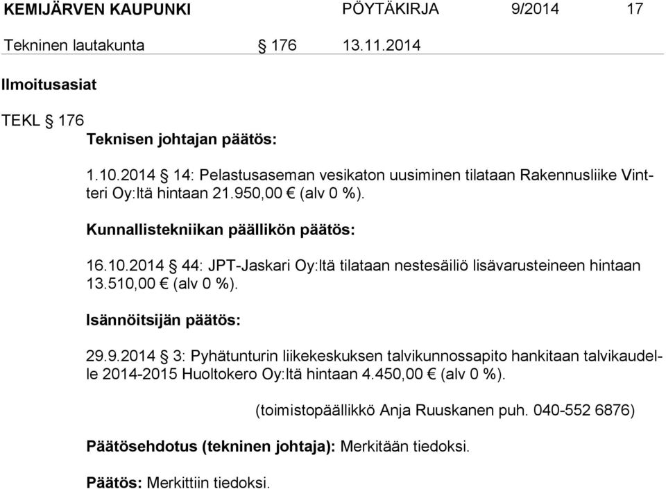 2014 44: JPT-Jaskari Oy:ltä tilataan nestesäiliö lisävarusteineen hintaan 13.510,00 (alv 0 %). Isännöitsijän päätös: 29.
