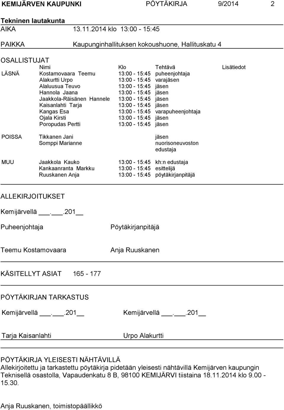 varajäsen Alaluusua Teuvo 13:00-15:45 jäsen Hannola Jaana 13:00-15:45 jäsen Jaakkola-Räisänen Hannele 13:00-15:45 jäsen Kaisanlahti Tarja 13:00-15:45 jäsen Kangas Esa 13:00-15:45 varapuheenjohtaja