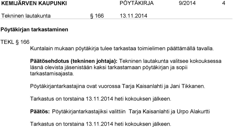Päätösehdotus (tekninen johtaja): Tekninen lautakunta valitsee kokouksessa läsnä ole vista jäsenistään kaksi tarkastamaan pöytäkirjan ja sopii